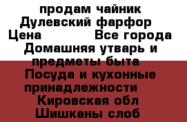 продам чайник Дулевский фарфор › Цена ­ 2 500 - Все города Домашняя утварь и предметы быта » Посуда и кухонные принадлежности   . Кировская обл.,Шишканы слоб.